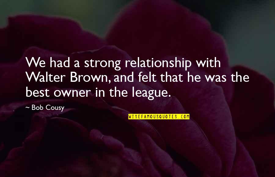 Frosties Quotes By Bob Cousy: We had a strong relationship with Walter Brown, Frosties Quotes By Bob Cousy: We had a strong relationship with Walter Brown,