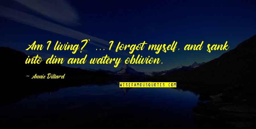 Frostiest Mauve Quotes By Annie Dillard: Am I living?' ... I forgot myself, and