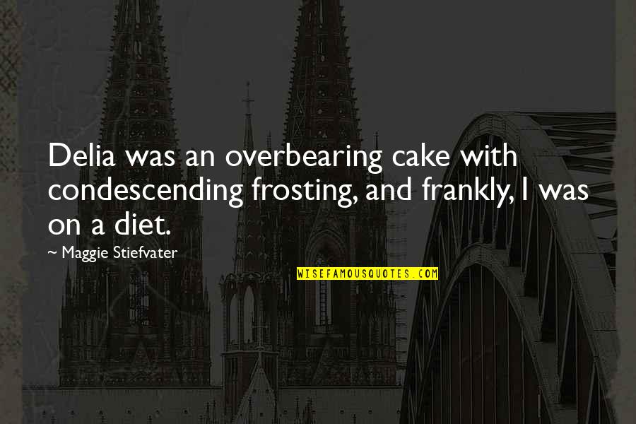 Frosting Quotes By Maggie Stiefvater: Delia was an overbearing cake with condescending frosting,