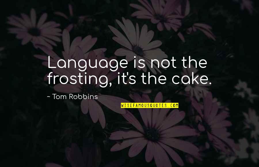Frosting Quotes By Tom Robbins: Language is not the frosting, it's the cake.