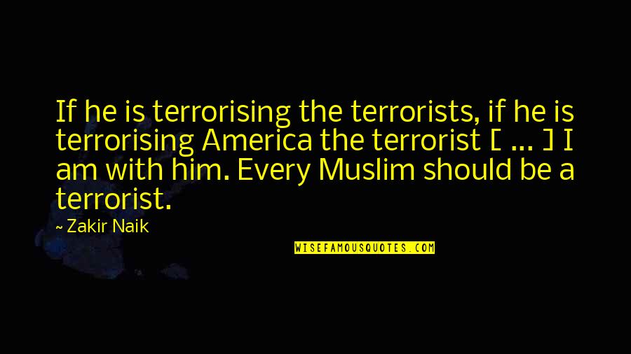 Frosting Quotes By Zakir Naik: If he is terrorising the terrorists, if he