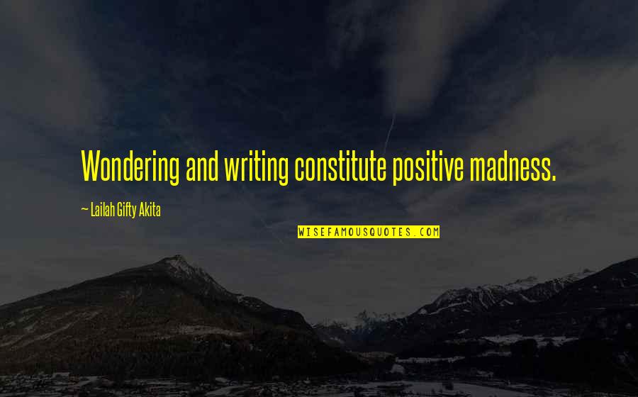 Frostwolf Clan Quotes By Lailah Gifty Akita: Wondering and writing constitute positive madness.