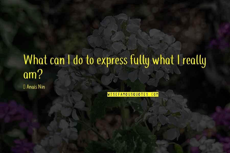 Frosty Hesson Quotes By Anais Nin: What can I do to express fully what