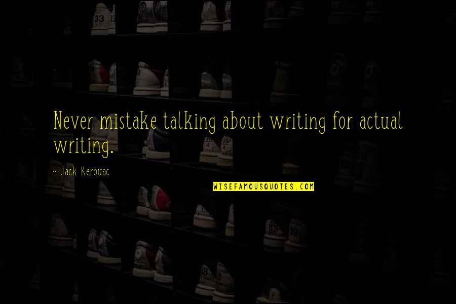Frosty Positive Quotes By Jack Kerouac: Never mistake talking about writing for actual writing. Frosty Positive Quotes By Jack Kerouac: Never mistake talking about writing for actual writing.