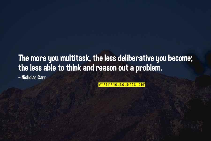 Frosty Quote Quotes By Nicholas Carr: The more you multitask, the less deliberative you