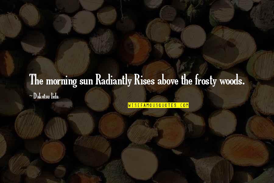 Frosty Quotes By Dakotsu Iida: The morning sun Radiantly Rises above the frosty