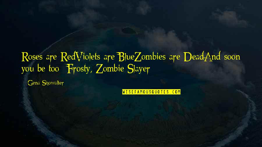 Frosty Quotes By Gena Showalter: Roses are RedViolets are BlueZombies are DeadAnd soon