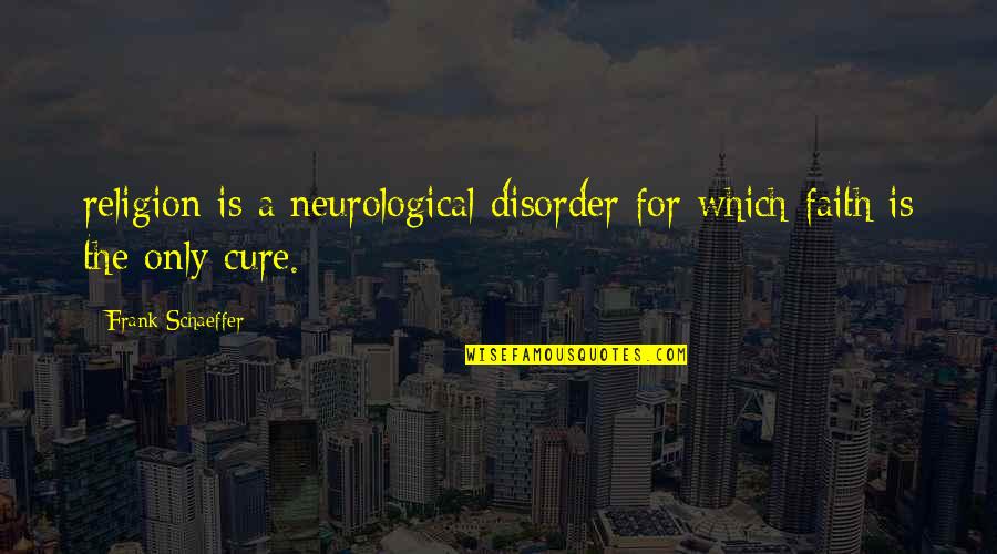 Frosty Weather Quotes By Frank Schaeffer: religion is a neurological disorder for which faith