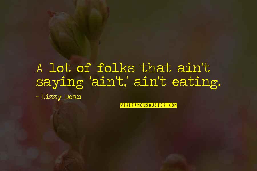 Frotandolas Quotes By Dizzy Dean: A lot of folks that ain't saying 'ain't,'