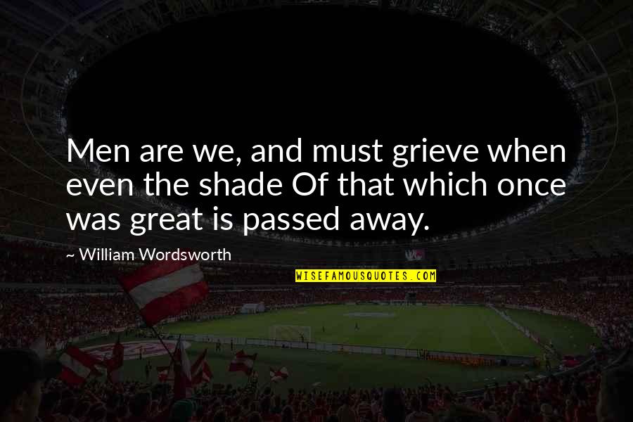Frotandolas Quotes By William Wordsworth: Men are we, and must grieve when even