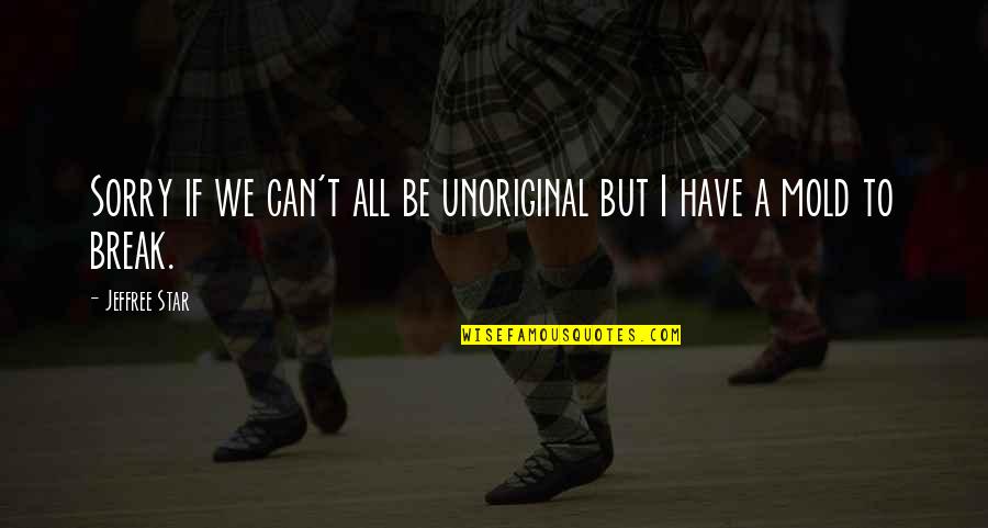 Frotandose Quotes By Jeffree Star: Sorry if we can't all be unoriginal but