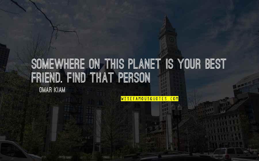 Frotandose Quotes By Omar Kiam: Somewhere on this planet is your best friend.