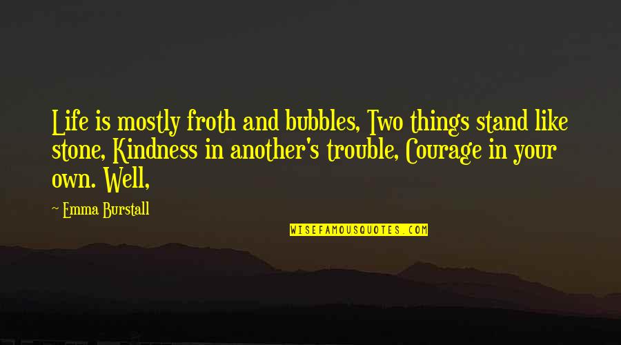 Froth Quotes By Emma Burstall: Life is mostly froth and bubbles, Two things Froth Quotes By Emma Burstall: Life is mostly froth and bubbles, Two things