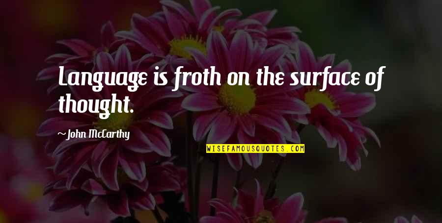 Froth Quotes By John McCarthy: Language is froth on the surface of thought. Froth Quotes By John McCarthy: Language is froth on the surface of thought.