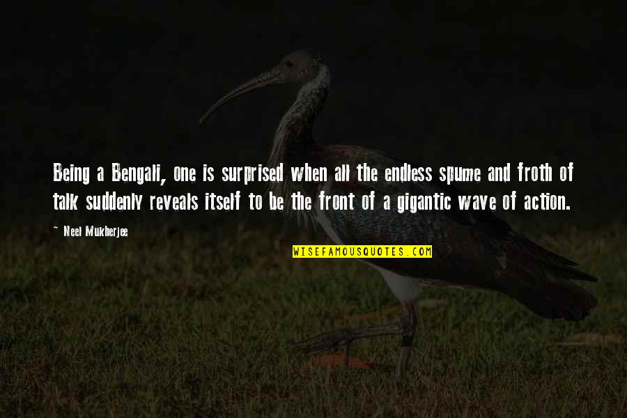 Froth Quotes By Neel Mukherjee: Being a Bengali, one is surprised when all Froth Quotes By Neel Mukherjee: Being a Bengali, one is surprised when all