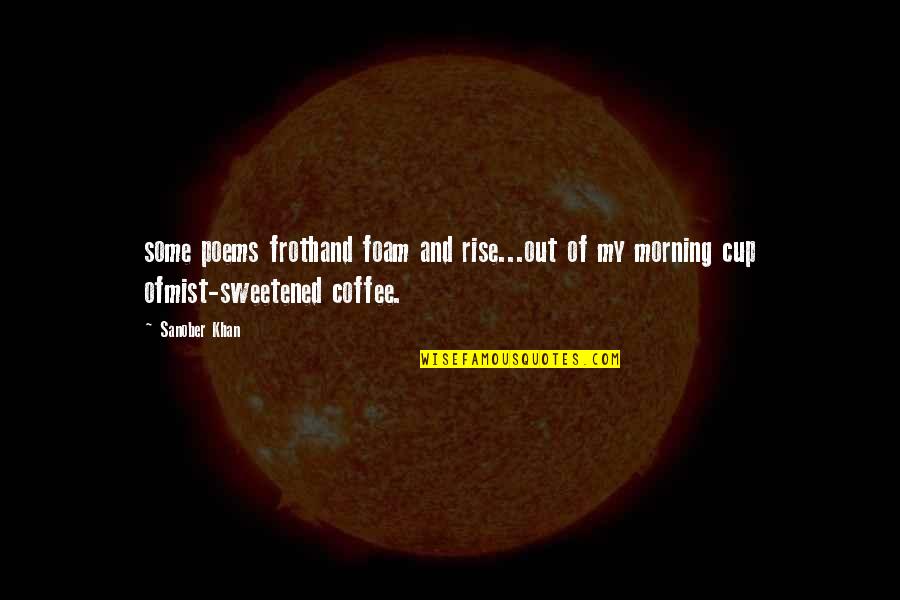 Froth Quotes By Sanober Khan: some poems frothand foam and rise...out of my