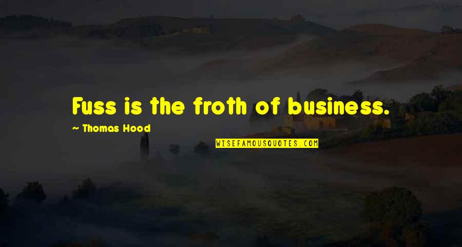 Froth Quotes By Thomas Hood: Fuss is the froth of business. Froth Quotes By Thomas Hood: Fuss is the froth of business.
