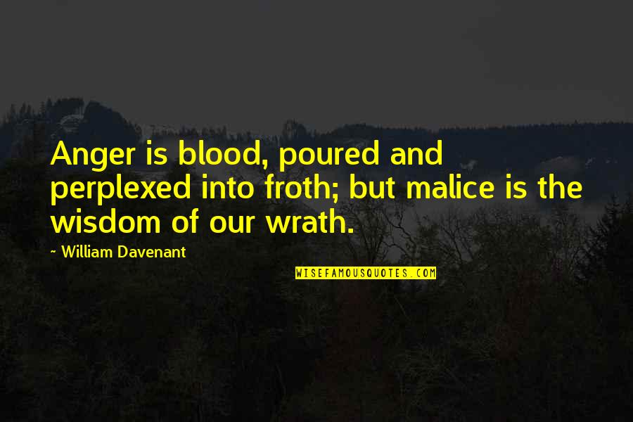 Froth Quotes By William Davenant: Anger is blood, poured and perplexed into froth; Froth Quotes By William Davenant: Anger is blood, poured and perplexed into froth;