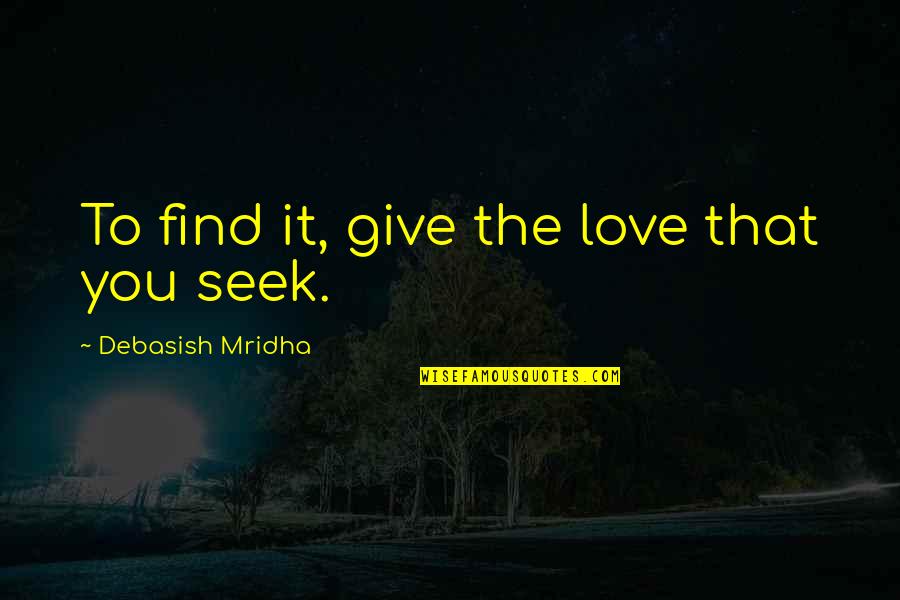 Frothing Almond Quotes By Debasish Mridha: To find it, give the love that you