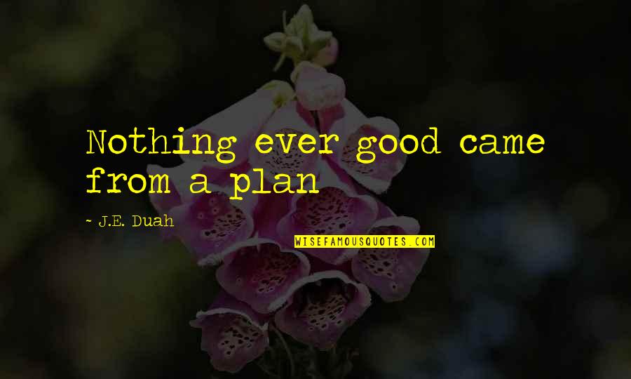 Frothing Almond Quotes By J.E. Duah: Nothing ever good came from a plan