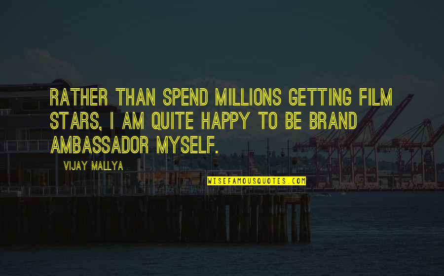 Frothing Almond Quotes By Vijay Mallya: Rather than spend millions getting film stars, I