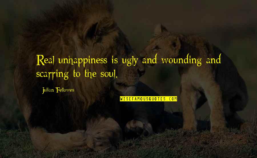 Frothing Quotes By Julian Fellowes: Real unhappiness is ugly and wounding and scarring