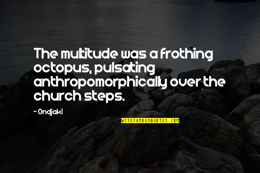 Frothing Quotes By Ondjaki: The multitude was a frothing octopus, pulsating anthropomorphically