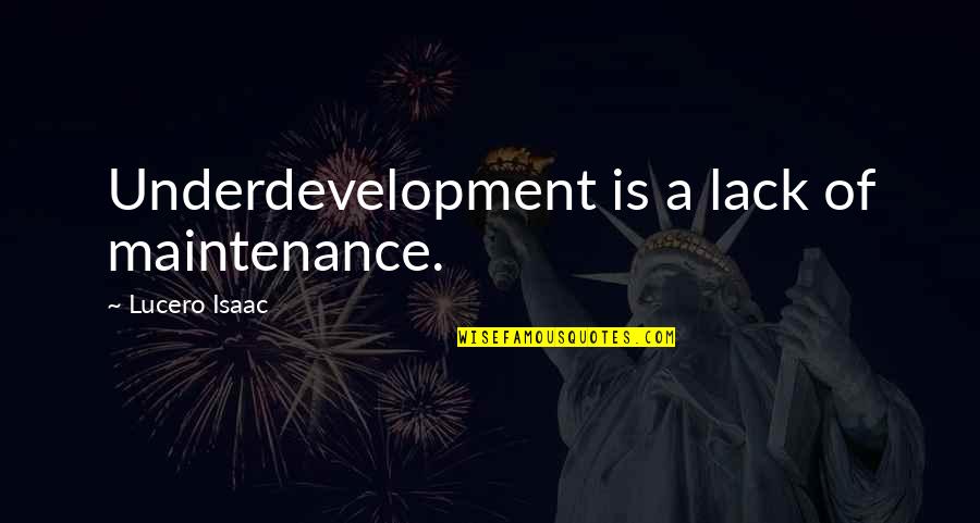 Frothy Quotes By Lucero Isaac: Underdevelopment is a lack of maintenance.