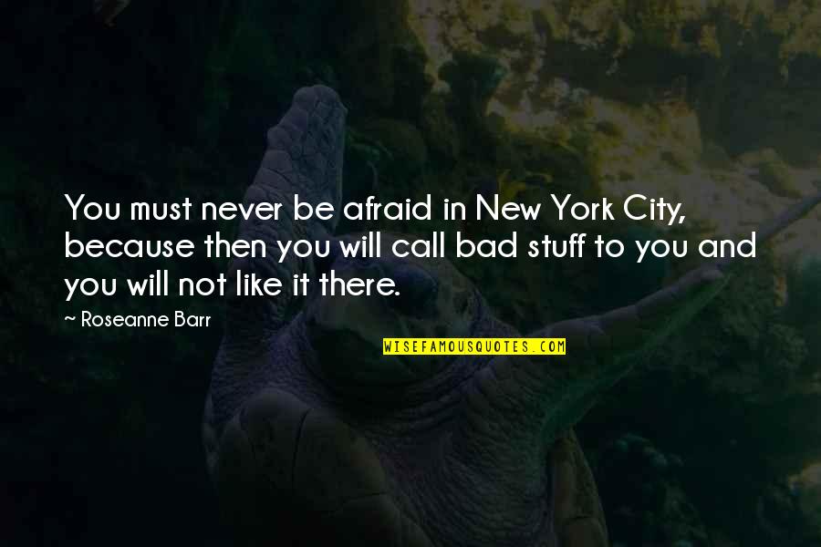 Frottage Examples Quotes By Roseanne Barr: You must never be afraid in New York