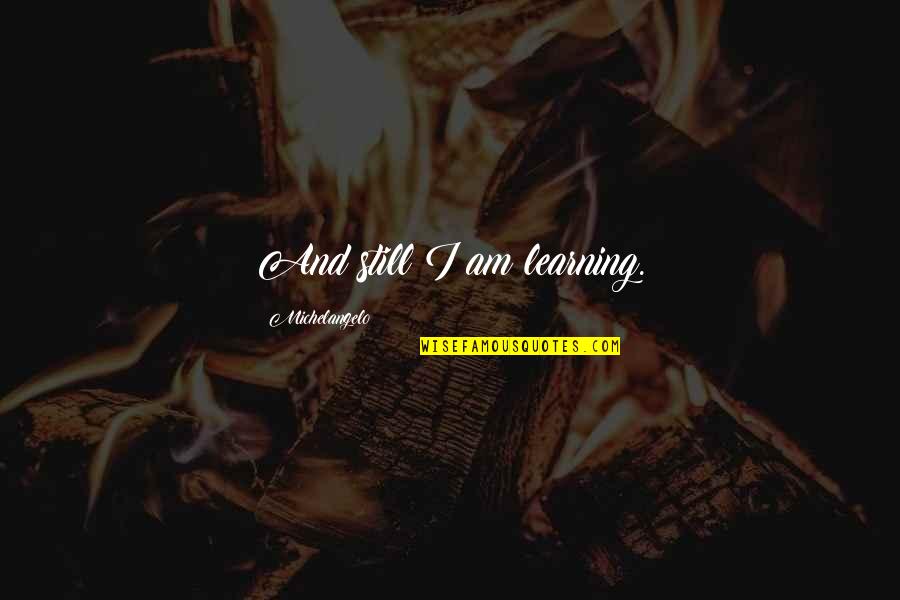 Frotteurs Quotes By Michelangelo: And still I am learning. Frotteurs Quotes By Michelangelo: And still I am learning.
