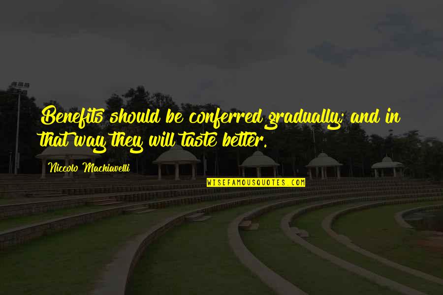 Frou Quotes By Niccolo Machiavelli: Benefits should be conferred gradually; and in that Frou Quotes By Niccolo Machiavelli: Benefits should be conferred gradually; and in that