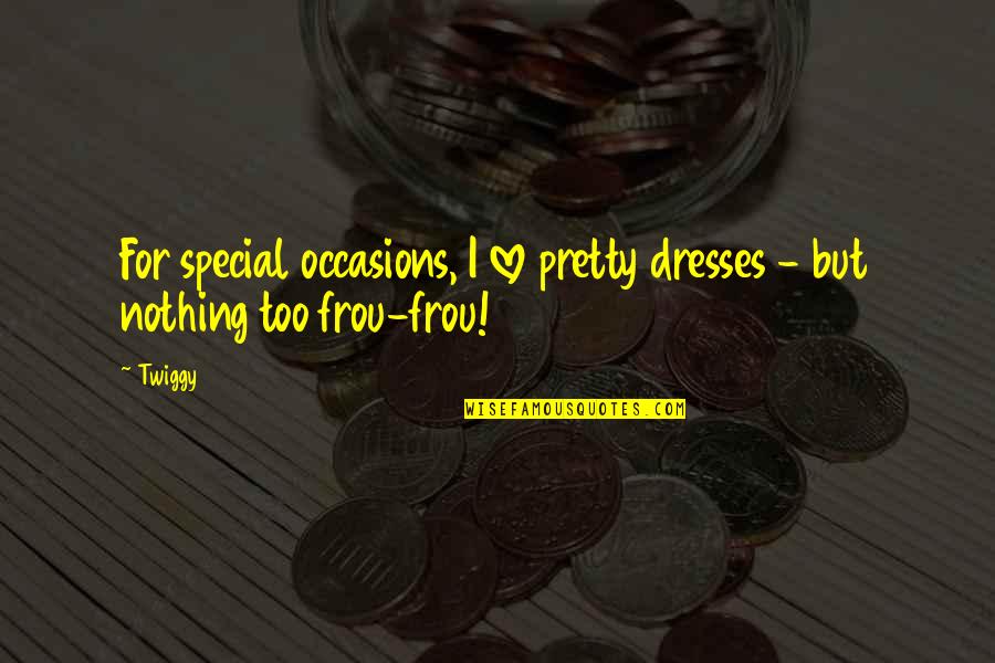 Frou Quotes By Twiggy: For special occasions, I love pretty dresses -