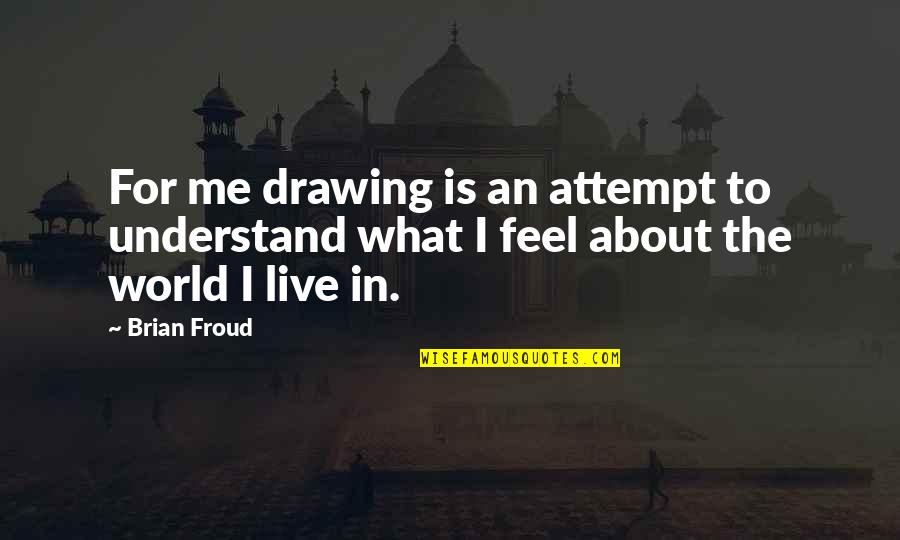 Froud Quotes By Brian Froud: For me drawing is an attempt to understand
