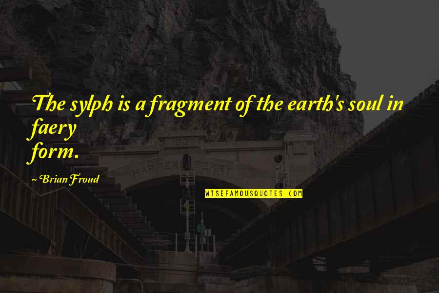 Froud Quotes By Brian Froud: The sylph is a fragment of the earth's