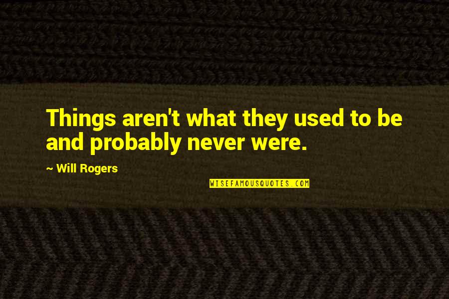 Froude Dynamometers Quotes By Will Rogers: Things aren't what they used to be and