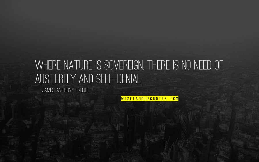 Froude Quotes By James Anthony Froude: Where nature is sovereign, there is no need