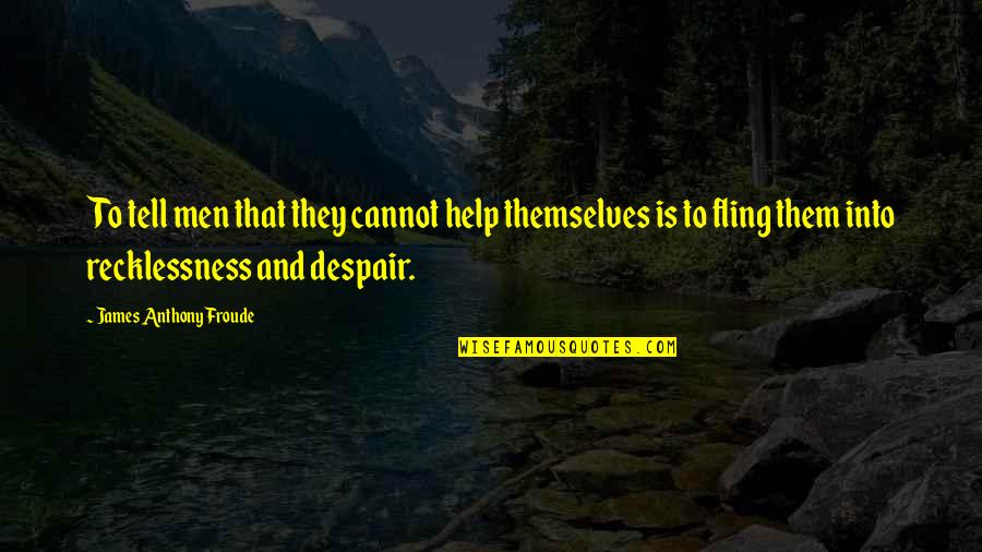 Froude Quotes By James Anthony Froude: To tell men that they cannot help themselves Froude Quotes By James Anthony Froude: To tell men that they cannot help themselves