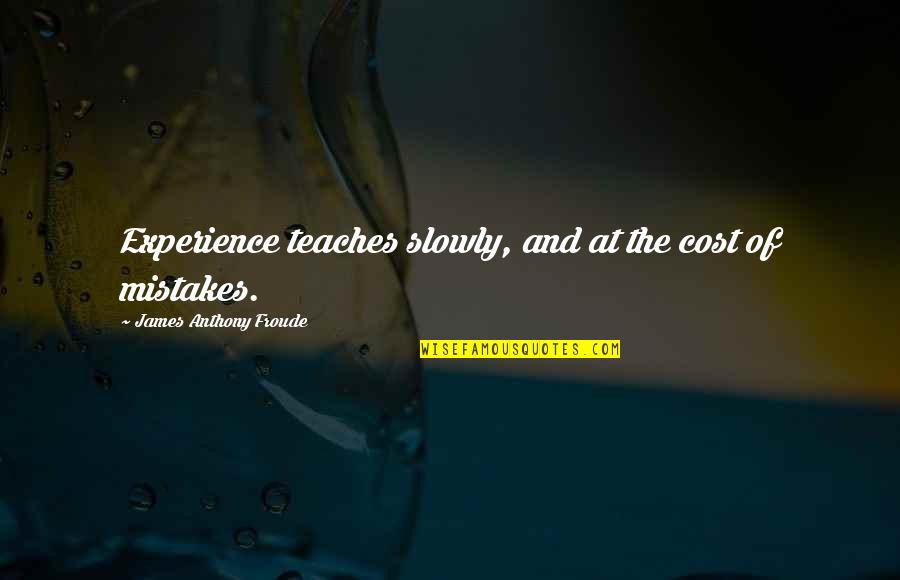Froude Quotes By James Anthony Froude: Experience teaches slowly, and at the cost of