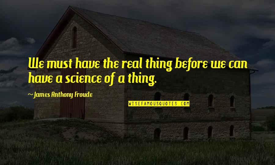 Froude Quotes By James Anthony Froude: We must have the real thing before we Froude Quotes By James Anthony Froude: We must have the real thing before we