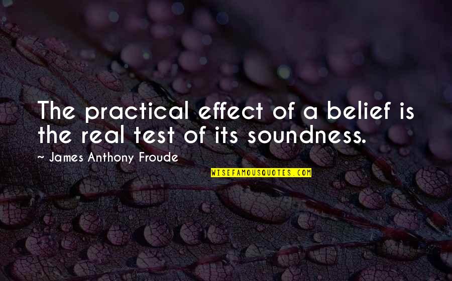 Froude Quotes By James Anthony Froude: The practical effect of a belief is the