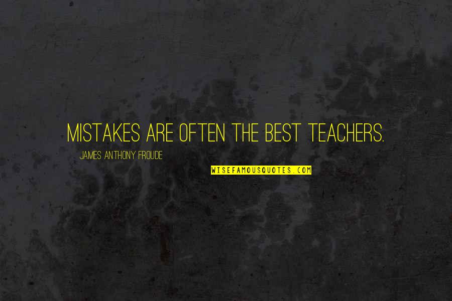 Froude Quotes By James Anthony Froude: Mistakes are often the best teachers.