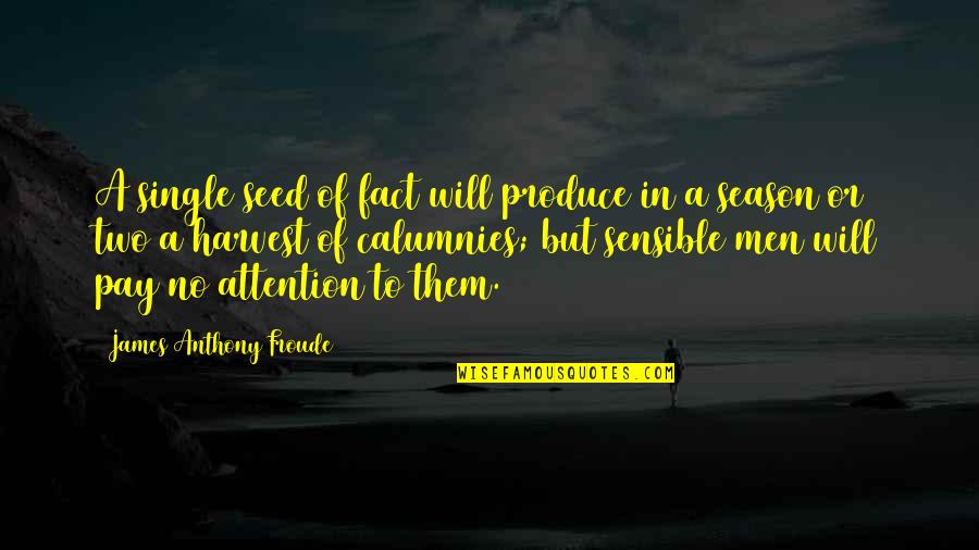 Froude Quotes By James Anthony Froude: A single seed of fact will produce in