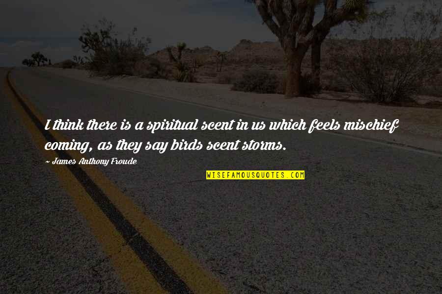 Froude Quotes By James Anthony Froude: I think there is a spiritual scent in Froude Quotes By James Anthony Froude: I think there is a spiritual scent in