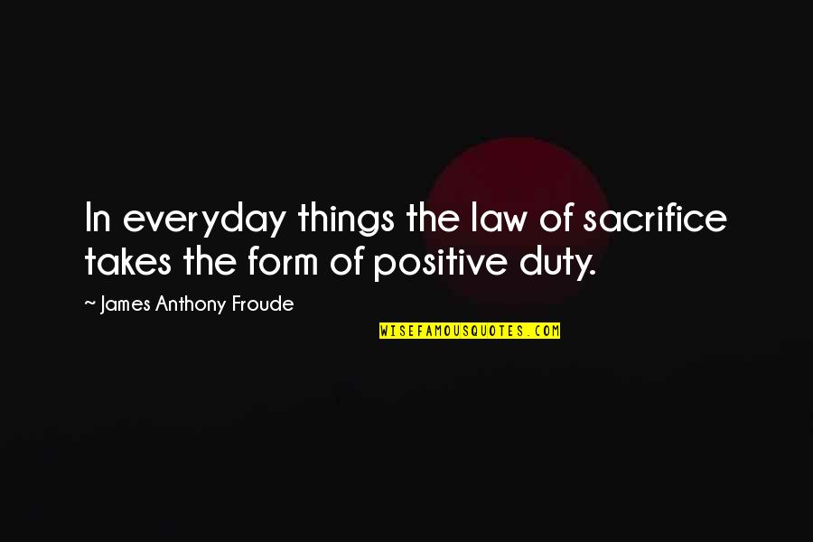Froude Quotes By James Anthony Froude: In everyday things the law of sacrifice takes