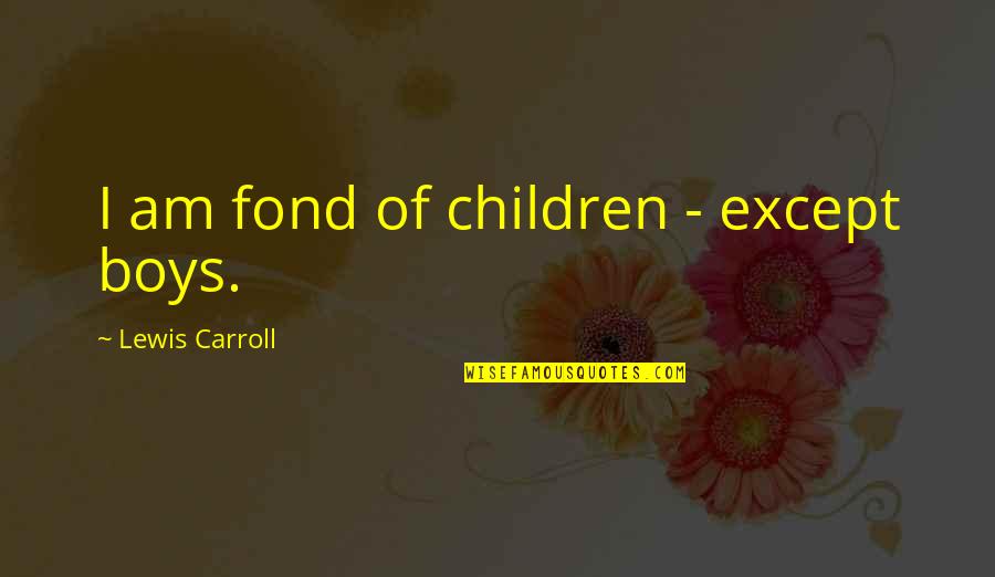 Froufrou Collection Quotes By Lewis Carroll: I am fond of children - except boys.