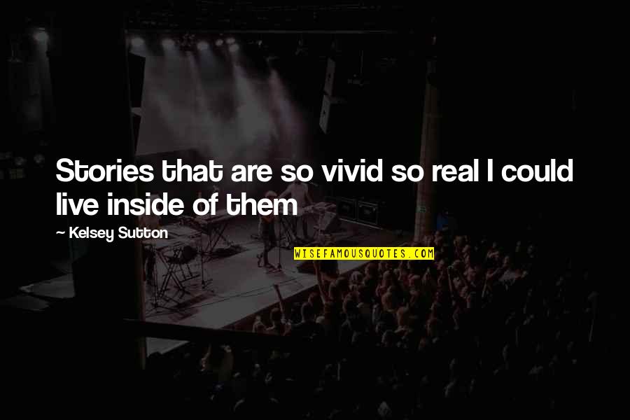 Froukje Jansen Quotes By Kelsey Sutton: Stories that are so vivid so real I Froukje Jansen Quotes By Kelsey Sutton: Stories that are so vivid so real I