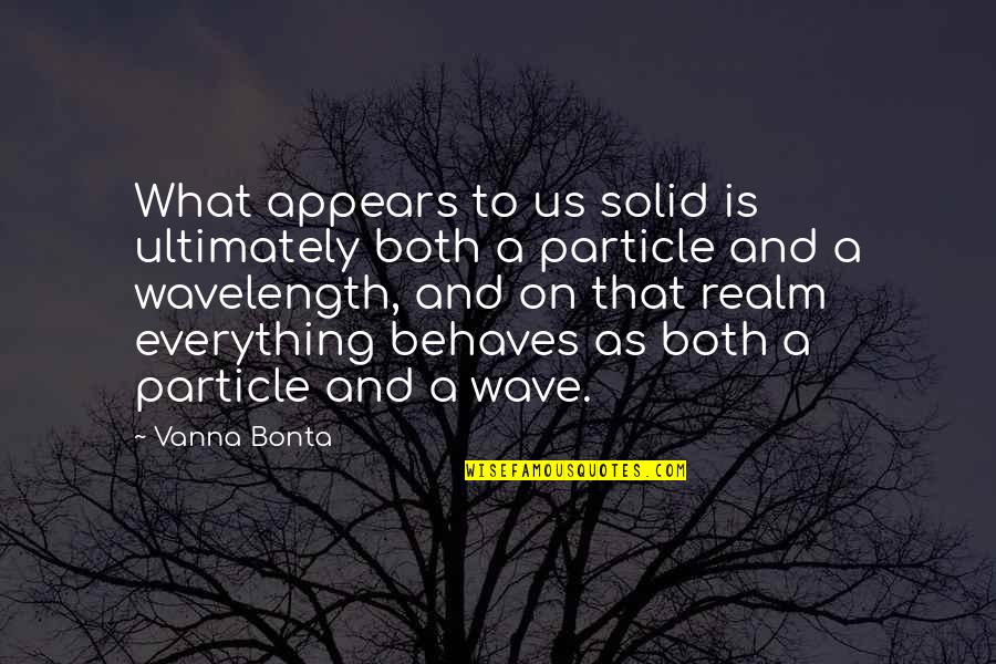 Froukje Kastelein Quotes By Vanna Bonta: What appears to us solid is ultimately both Froukje Kastelein Quotes By Vanna Bonta: What appears to us solid is ultimately both