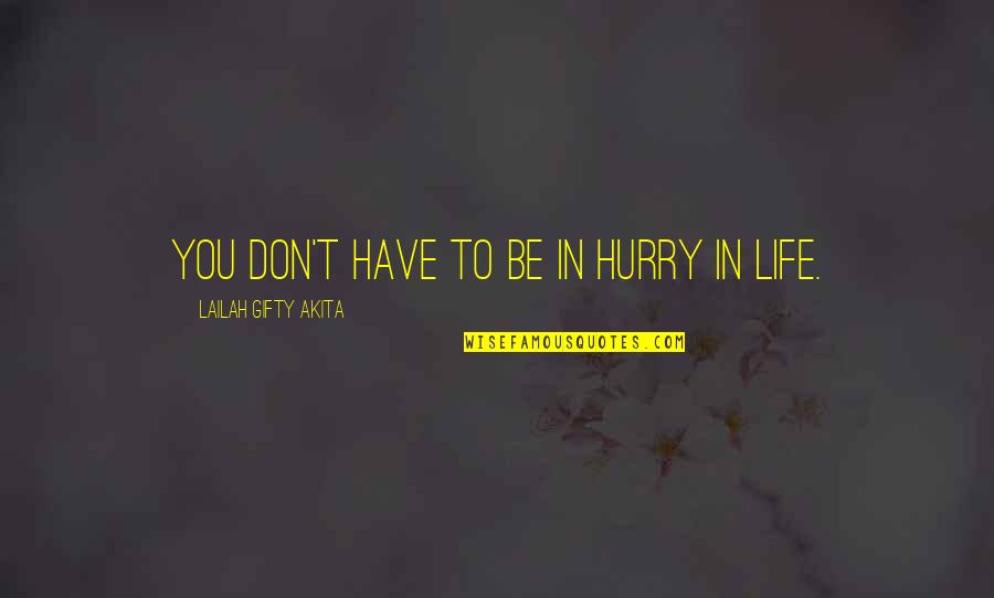 Froup Quotes By Lailah Gifty Akita: You don't have to be in hurry in Froup Quotes By Lailah Gifty Akita: You don't have to be in hurry in