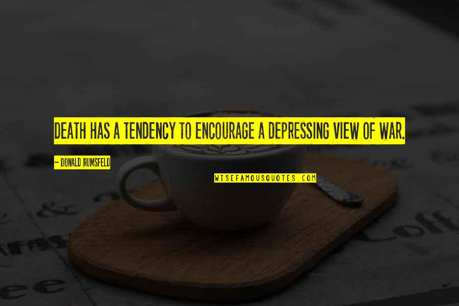 Frouple Quotes By Donald Rumsfeld: Death has a tendency to encourage a depressing Frouple Quotes By Donald Rumsfeld: Death has a tendency to encourage a depressing