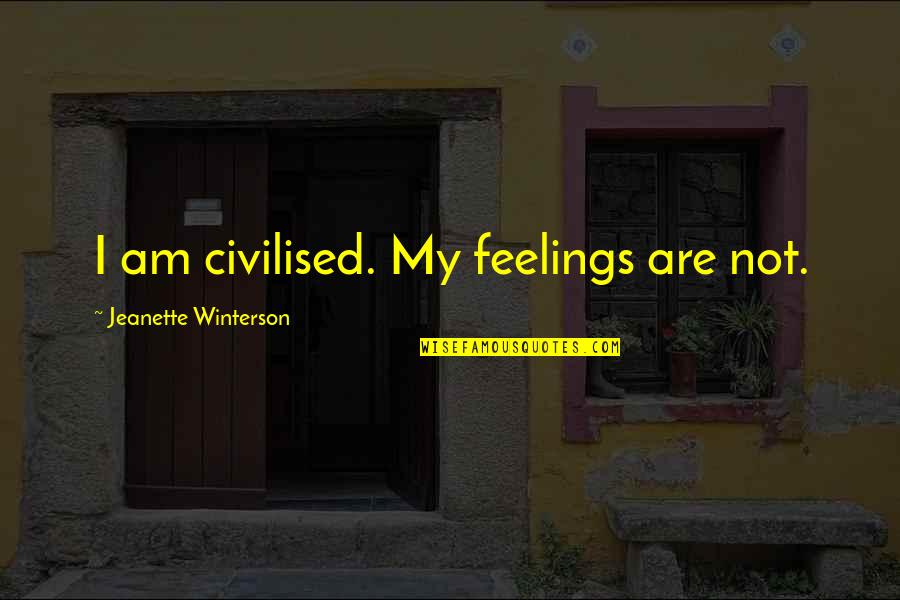 Frouple Quotes By Jeanette Winterson: I am civilised. My feelings are not. Frouple Quotes By Jeanette Winterson: I am civilised. My feelings are not.